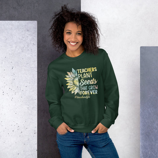 Teachers Plant Seeds That Grow Unisex Sweatshirt